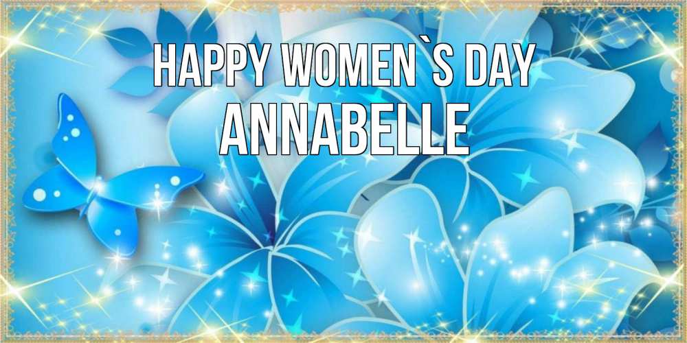 Greetings card с именем, Annabelle happy women`s day современные открытки на международный женский день для любимой Greetings with text for free download 